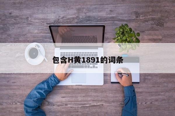 包含H黄1891的词条