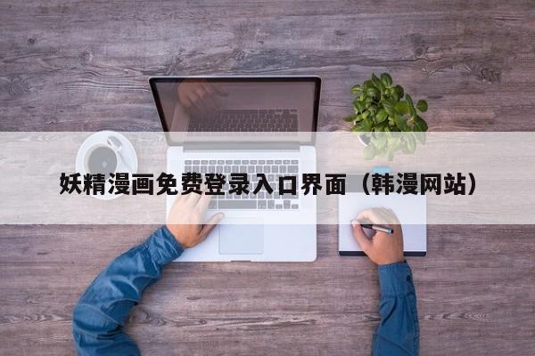妖精漫画免费登录入口界面（韩漫网站）