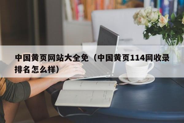 中国黄页网站大全免(中国黄页114网收录排名怎么样)