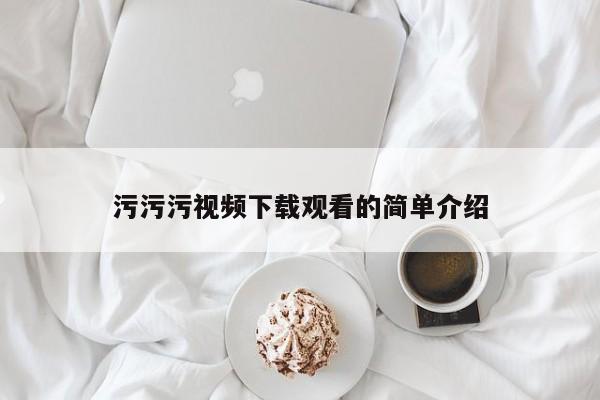 污污污视频下载观看的简单介绍
