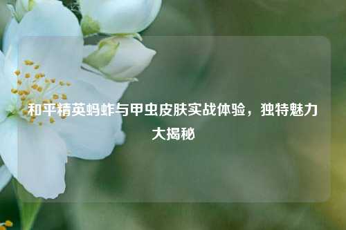 和平精英蚂蚱与甲虫皮肤实战体验，独特魅力大揭秘