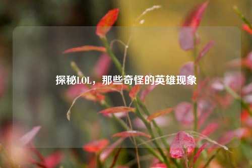 探秘LOL，那些奇怪的英雄现象